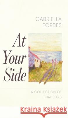 At Your Side: A Collection of Final Days Gabriella Forbes 9781038357601