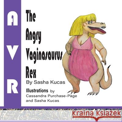 The Angry Vaginasaurus Rex Sasha Kucas Cassandra Purchase-Page 9781038358493 FriesenPress
