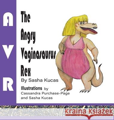 The Angry Vaginasaurus Rex Sasha Kucas Cassandra Purchase-Page 9781038358509 FriesenPress