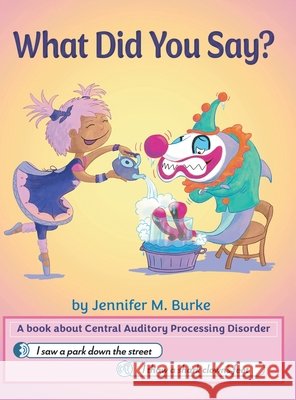 What Did You Say?: A book about Central Auditory Processing Disorder Jennifer M. Burke 9781038358684 FriesenPress