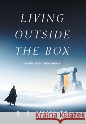 Living Outside the Box: Time and Time Again R. E. Siliente 9781038360427 FriesenPress