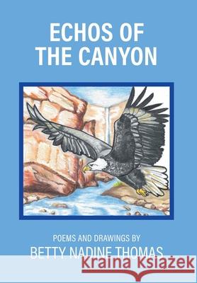 Echos of the Canyon: Poems and Drawings Betty Nadine Thomas 9781038361622 FriesenPress