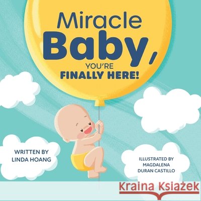 Miracle Baby, You're Finally Here! Linda Hoang Magdalena Duran Castillo 9781038365156