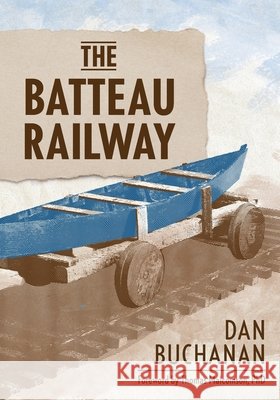 The Batteau Railway Buchanan, Dan, Malcomson, Thomas 9781038368829 FriesenPress