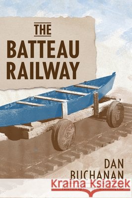 The Batteau Railway Buchanan, Dan, Malcomson, Thomas 9781038368836 FriesenPress