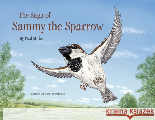 The Saga of Sammy the Sparrow Miller, Paul, Matheson, Suzanne M. 9781038370624 FriesenPress
