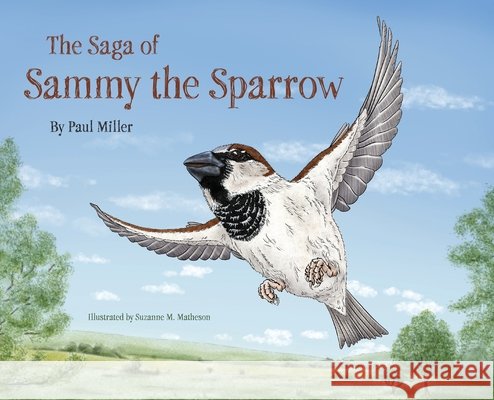The Saga of Sammy the Sparrow Miller, Paul, Matheson, Suzanne M. 9781038370631 FriesenPress