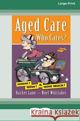 Aged Care. Who Cares?: Where? How? & How Much? (Large Print 16 Pt Edition) Rachel Lane Noel Whittaker 9781038721679