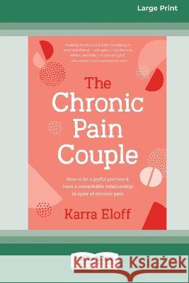 The Chronic Pain Couple: How to be a joyful partner & have a remarkable relationship in spite of chronic pain (Large Print 16 Pt Edition) Karra Eloff 9781038721730