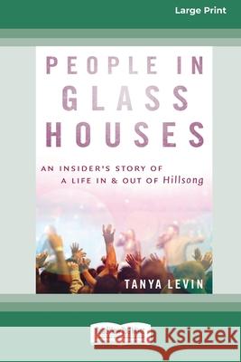 People In Glass Houses: An insider\'s story of a life in and out of Hillsong (Large Print 16 Pt Edition) Tanya Levin 9781038721761