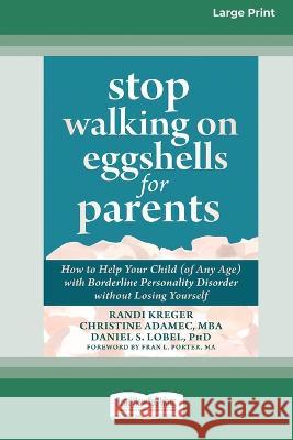 Stop Walking on Eggshells for Parents: How to Help Your Child (of Any Age) with Borderline Personality Disorder without Losing Yourself (Large Print 1 Randi Kreger 9781038722720 ReadHowYouWant