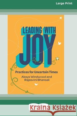 Leading with Joy: Practices for Uncertain Times [Large Print 16 Pt Edition] Akaya Windwood Rajasvini Bhansali 9781038725004 ReadHowYouWant