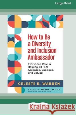 How to Be a Diversity and Inclusion Ambassador: Everyone\'s Role in Helping All Feel Accepted, Engaged, and Valued [Large Print 16 Pt Edition] Celeste R. Warren Kenneth C. Frazier 9781038725103 ReadHowYouWant