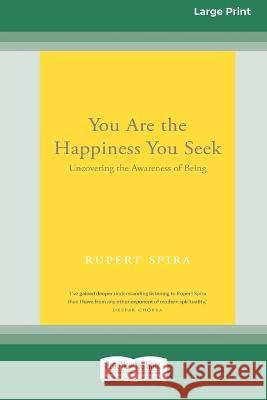 You Are the Happiness You Seek: Uncovering the Awareness of Being [Large Print 16 Pt Edition] Rupert Spira 9781038726193