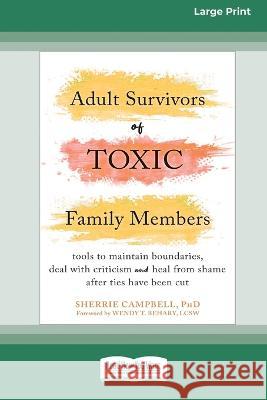 Adult Survivors of Toxic Family Members: Tools to Maintain Boundaries, Deal with Criticism, and Heal from Shame After Ties Have Been Cut [Large Print Sherrie Campbell 9781038726223