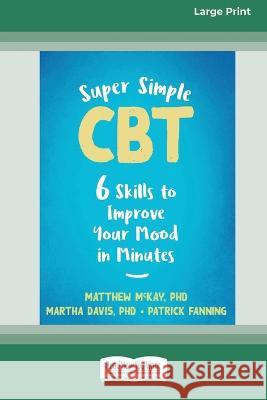 Super Simple CBT: Six Skills to Improve Your Mood in Minutes [Large Print 16 Pt Edition] Matthew McKay 9781038726261
