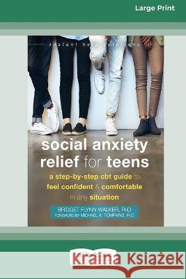 Social Anxiety Relief for Teens: A Step-by-Step CBT Guide to Feel Confident and Comfortable in Any Situation [Large Print 16 Pt Edition] Bridget F. Walker 9781038726278 ReadHowYouWant