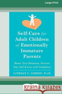 Self-Care for Adult Children of Emotionally Immature Parents: Honor Your Emotions, Nurture Your Self, and Live with Confidence [Large Print 16 Pt Edit Lindsay C. Gibson 9781038726308 ReadHowYouWant