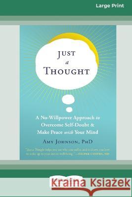 Just a Thought: A No-Willpower Approach to Overcome Self-Doubt and Make Peace with Your Mind [Large Print 16 Pt Edition] Amy Johnson 9781038726377 ReadHowYouWant