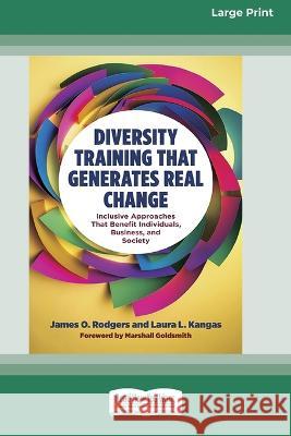 Diversity Training That Generates Real Change: Inclusive Approaches That Benefit Individuals, Business, and Society [Large Print 16 Pt Edition] James O. Rodgers Laura L. Kangas 9781038726476