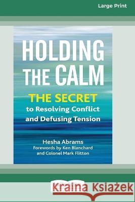 Holding the Calm: The Secret to Resolving Conflict and Defusing Tension [Large Print 16 Pt Edition] Hesha Abrams 9781038726490 ReadHowYouWant