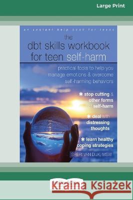 The DBT Skills Workbook for Teen Self-Harm: Practical Tools to Help You Manage Emotions and Overcome Self-Harming Behaviors [Large Print 16 Pt Edition Sheri Va 9781038726629