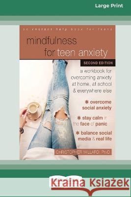 Mindfulness for Teen Anxiety: A Workbook for Overcoming Anxiety at Home, at School, and Everywhere Else [Large Print 16 Pt Edition] Christopher Willard 9781038726681