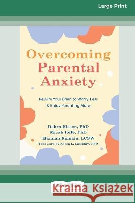 Overcoming Parental Anxiety: Rewire Your Brain to Worry Less and Enjoy Parenting More (16pt Large Print Edition) Debra Kissen 9781038730695 ReadHowYouWant