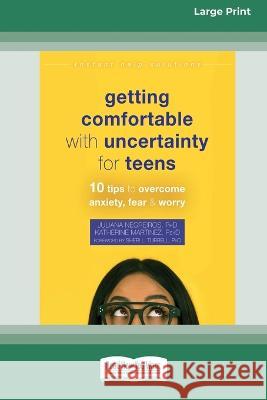 Getting Comfortable with Uncertainty for Teens: 10 Tips to Overcome Anxiety, Fear, and Worry (16pt Large Print Edition) Juliana Negreiros 9781038730886