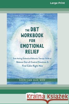 The DBT Workbook for Emotional Relief: Fast-Acting Dialectical Behavior Therapy Skills to Balance Out-of-Control Emotions and Find Calm Right Now (16p Sheri Va 9781038730923 ReadHowYouWant