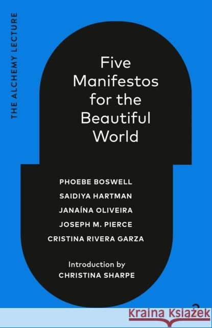 Five Manifestos for the Beautiful World: The Alchemy Lecture 2023 Phoebe Boswell Saidiya Hartman Jana?na Oliveira 9781039055971 Alchemy by Knopf Canada