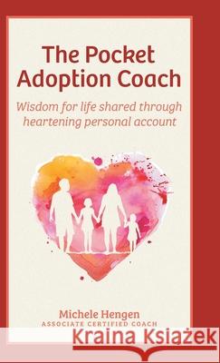 The Pocket Adoption Coach: Wisdom for life shared through heartening personal account Michele Hengen 9781039100312 FriesenPress