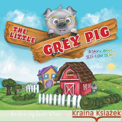 The Little Grey Pig: A Story About Self-Confidence Janet H. Lau Angela Gooliaff 9781039100541 FriesenPress