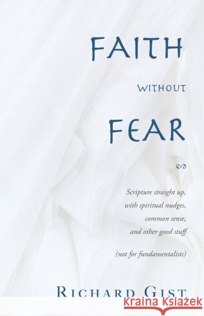 Faith without Fear: Scripture straight up, with spiritual nudges, common sense, and other good stuff (not for fundamentalists) Richard Gist 9781039100695