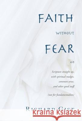 Faith without Fear: Scripture straight up, with spiritual nudges, common sense, and other good stuff (not for fundamentalists) Richard Gist 9781039100701