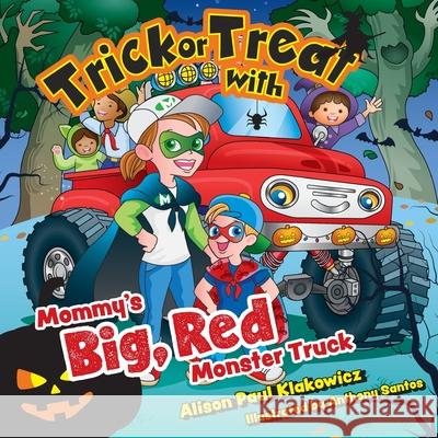 Trick or Treat with Mommy's Big, Red Monster Truck Alison Paul Klakowicz Anthony E. Santos 9781039101142 FriesenPress