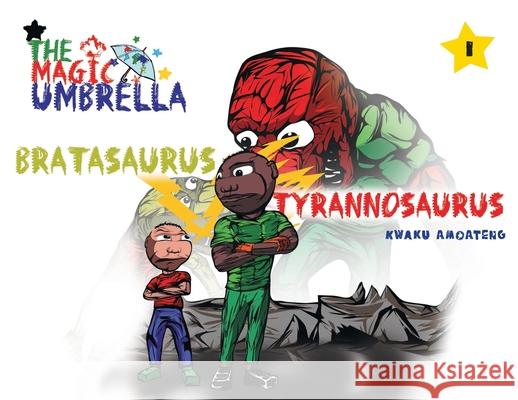 The Magic Umbrella: Bratasaurus Vs Tyrannosaurus Kwaku Amoateng 9781039101531 FriesenPress