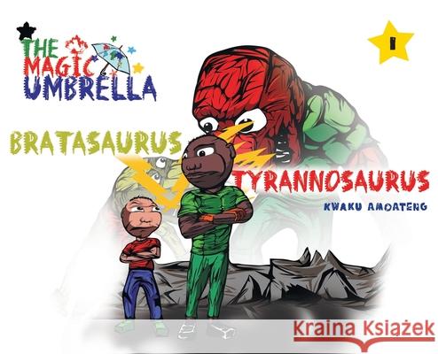 The Magic Umbrella: Bratasaurus Vs Tyrannosaurus Kwaku Amoateng 9781039101548 FriesenPress