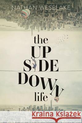 The UpSideDown Life Nathan Weselake 9781039101869 FriesenPress
