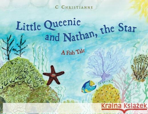 Little Queenie and Nathan, the Star: A Fish Tale C. Christianne 9781039101951 FriesenPress