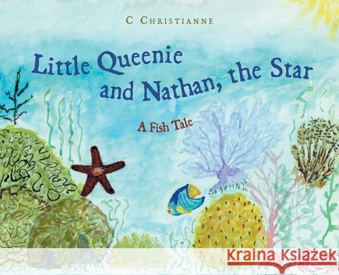 Little Queenie and Nathan, the Star: A Fish Tale C. Christianne 9781039101968 FriesenPress