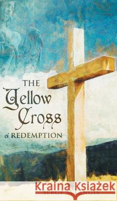 The Yellow Cross Of Redemption Serge M. Langis 9781039102743 FriesenPress