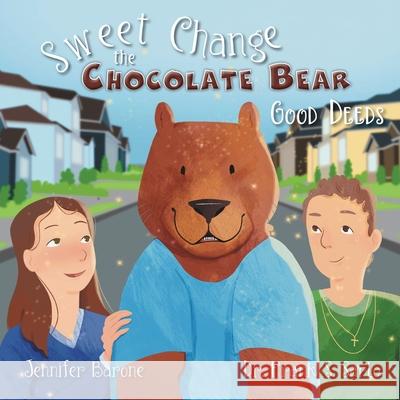 Sweet Change the Chocolate Bear: Good Deeds Jennifer Barone Frank S. Sarlo 9781039103184 FriesenPress