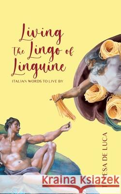 Living The Lingo of Linguine: Italian Words to Live By Teresa D 9781039103306 FriesenPress