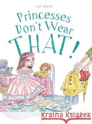 Princesses Don't Wear THAT! Cat White DeWitt Studios 9781039103375 FriesenPress