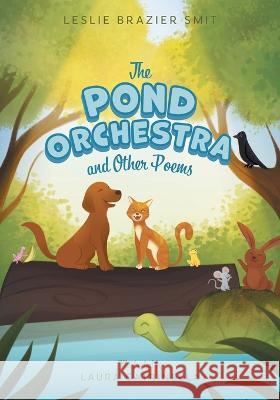 The Pond Orchestra and Other Poems Leslie Brazier Smit, Laura Catrinella 9781039104358