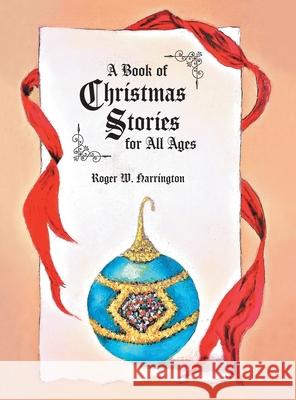 A Book of Christmas Stories for All Ages Roger W. Harrington Monica Vanzant 9781039104426