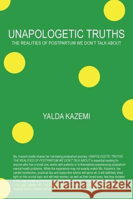 Unapologetic Truths: The Realities of Postpartum We Don't Talk About Yalda Kazemi 9781039104952