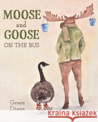 Moose and Goose on the Bus Grace Diane Alethea Heyman 9781039105911 FriesenPress