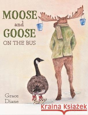 Moose and Goose on the Bus Grace Diane Alethea Heyman 9781039105928 FriesenPress